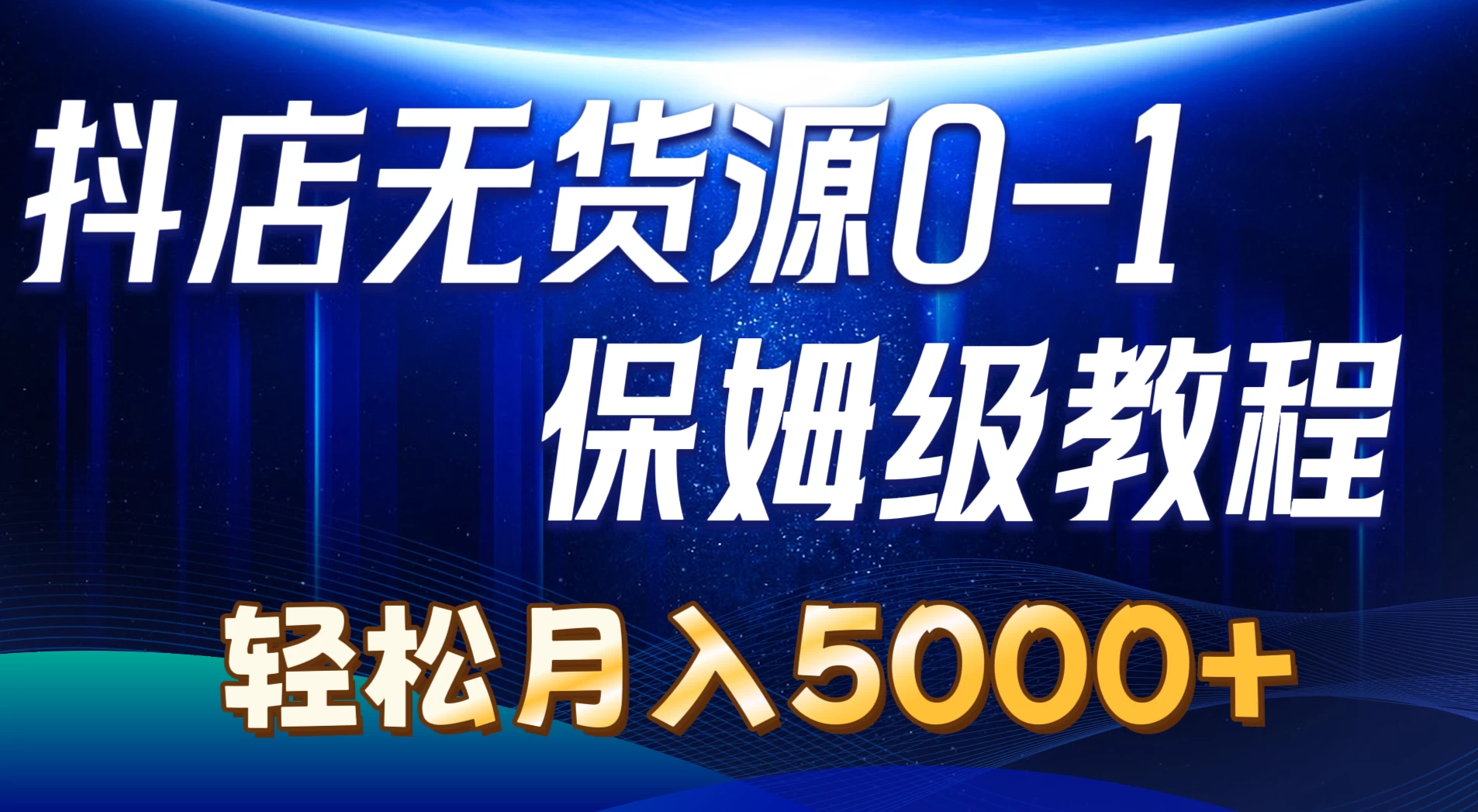 抖店无货源0到1详细实操教程，轻松月入5000+-星云科技 adyun.org