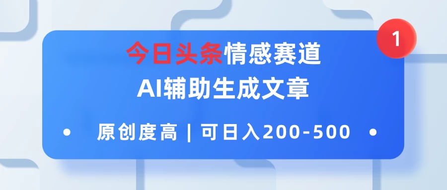 今日头条情感赛道，AI辅助生成文章，原创度高，可日入200-500-星云科技 adyun.org