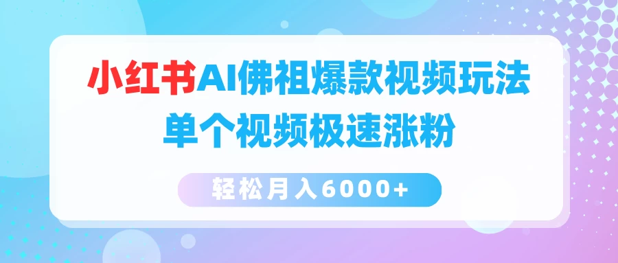 小红书AI佛祖爆款视频玩法，单个视频极速涨粉，轻松月入6000+-星云科技 adyun.org