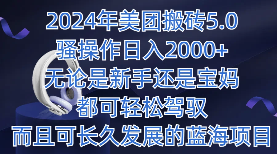 2024年美团搬砖5.0，日入1000+，无论是新手还是宝妈都可轻松驾驭，而且可长久发展的蓝海项目-星云科技 adyun.org