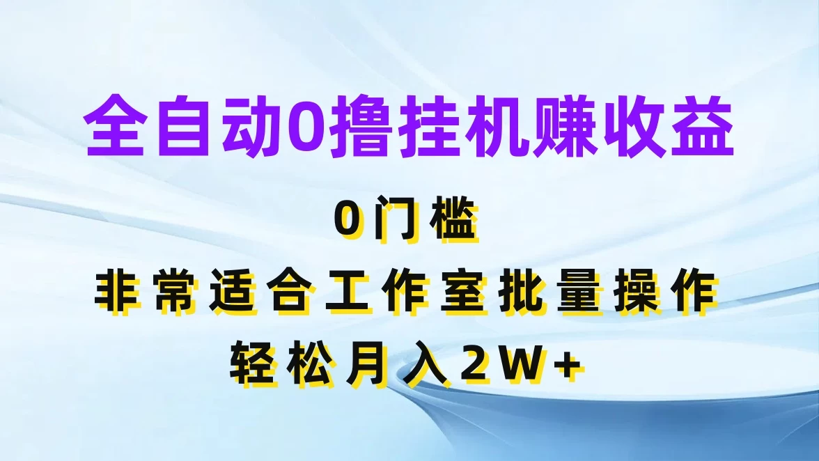 全自动0撸挂机赚收益，0门槛，适合工作室批量操作，轻松月入2W+-星云科技 adyun.org