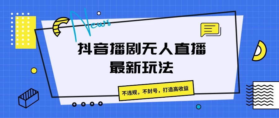 抖音播剧无人直播最新玩法，不违规，不封号，打造高收益-星云科技 adyun.org