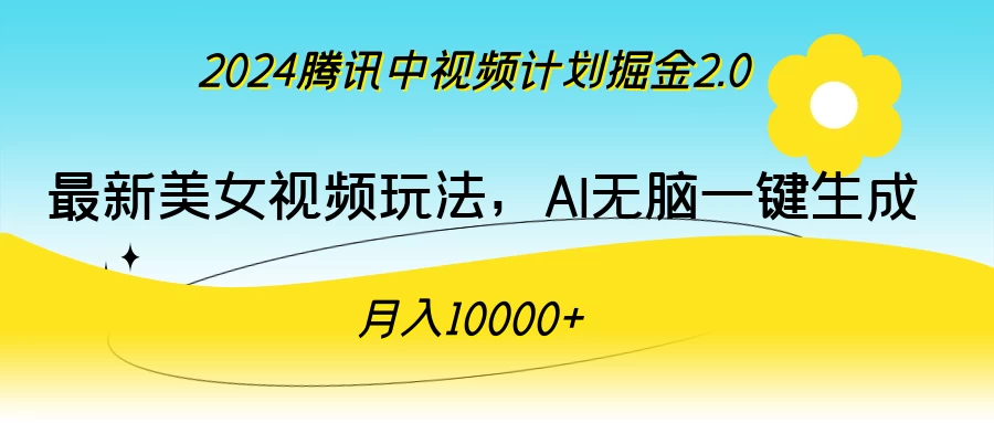 2024腾讯中视频计划掘金2.0，最新美女视频玩法，AI无脑一键生成，月入10000＋-星云科技 adyun.org