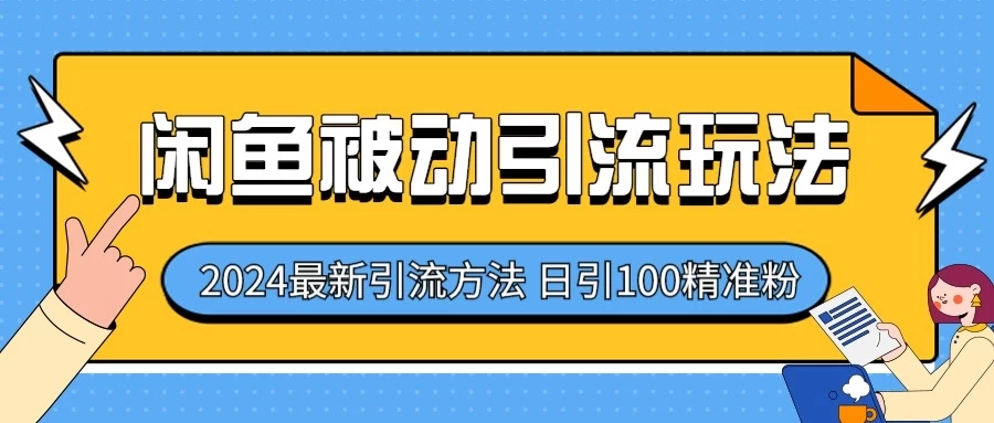 2024最新咸鱼被动引流玩法，轻松日引100＋精准粉-星云科技 adyun.org