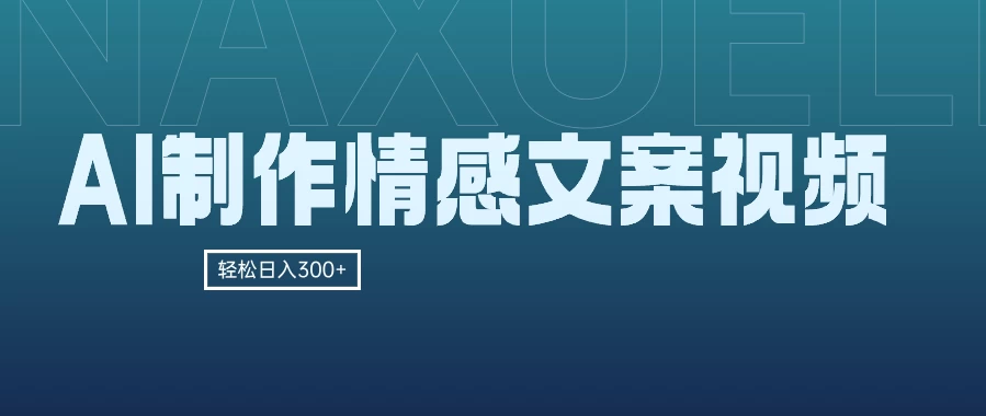 AI制作情感文案视频，轻松日入300+，操作简单，十分钟一条原创视频，小白也能做的小项目-星云科技 adyun.org