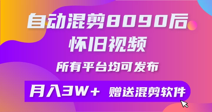 自动混剪8090后怀旧视频，所有平台均可发布，矩阵操作轻松月入3W+-星云科技 adyun.org