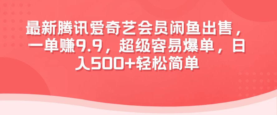 最新腾讯爱奇艺会员闲鱼出售，一单赚9.9，超级容易爆单，日入500+轻松简单-星云科技 adyun.org