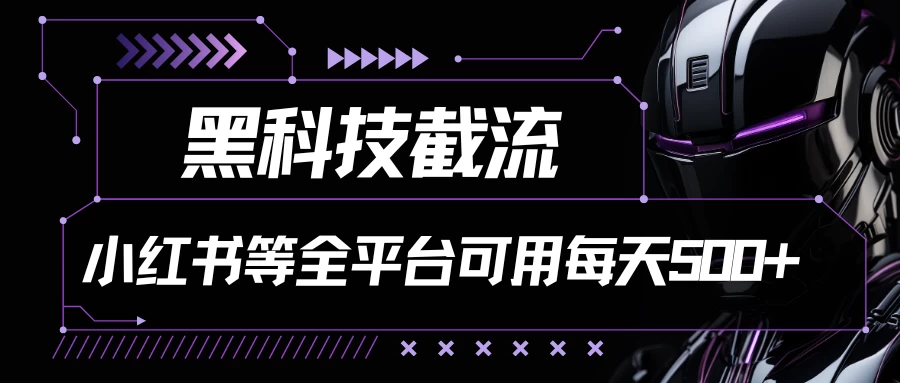 黑科技截流，小红书等全平台可用！每天引流500+-星云科技 adyun.org