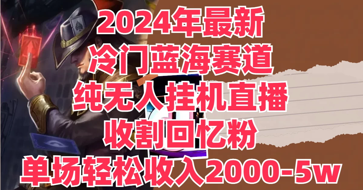 2024年最新冷门蓝海赛道，纯无人挂机直播，收割回忆粉，单场收入轻松2000-5W+-星云科技 adyun.org