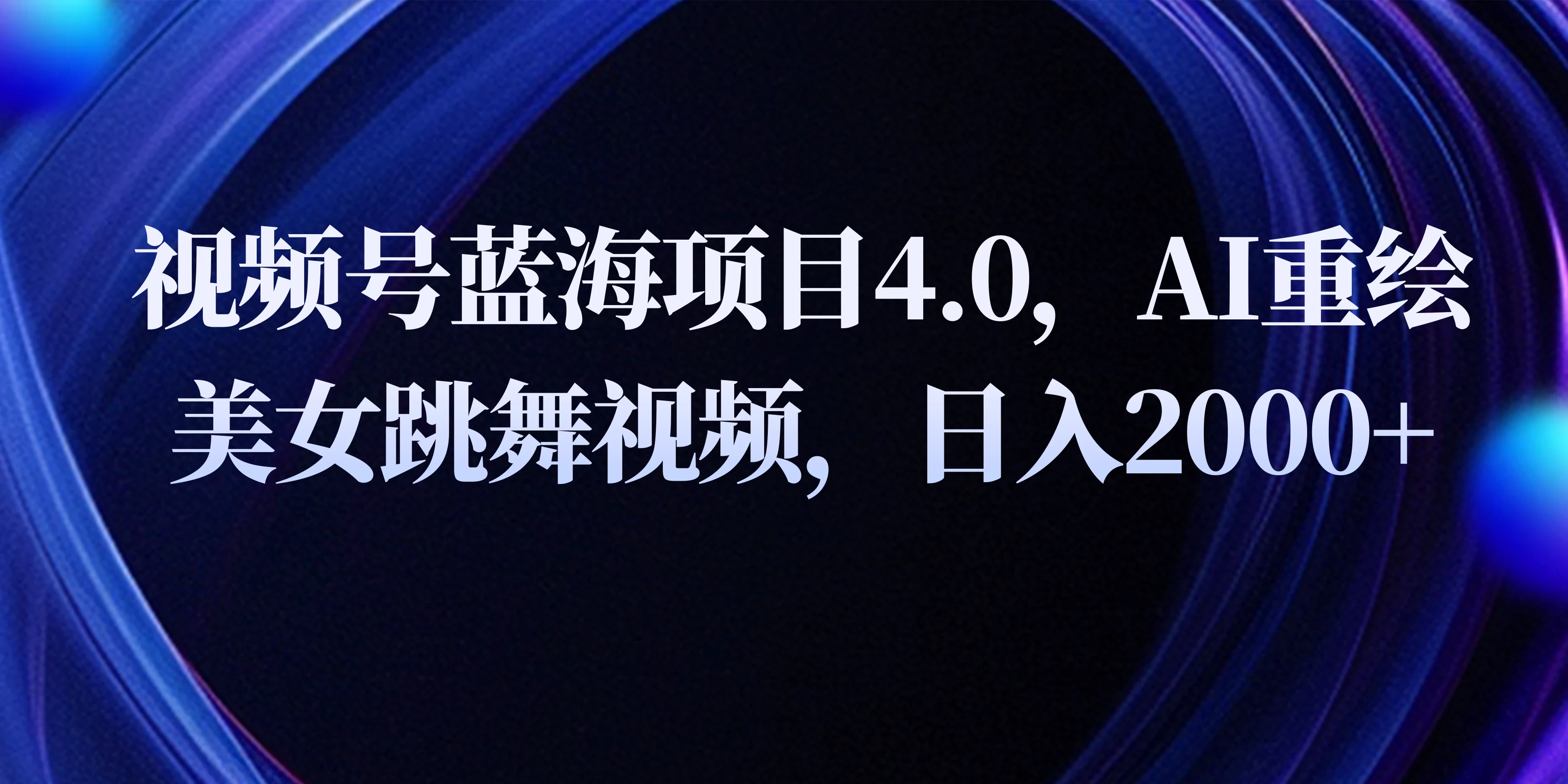 视频号蓝海项目4.0和拓展玩法，AI重绘美女跳舞视频，日入2000+-星云科技 adyun.org