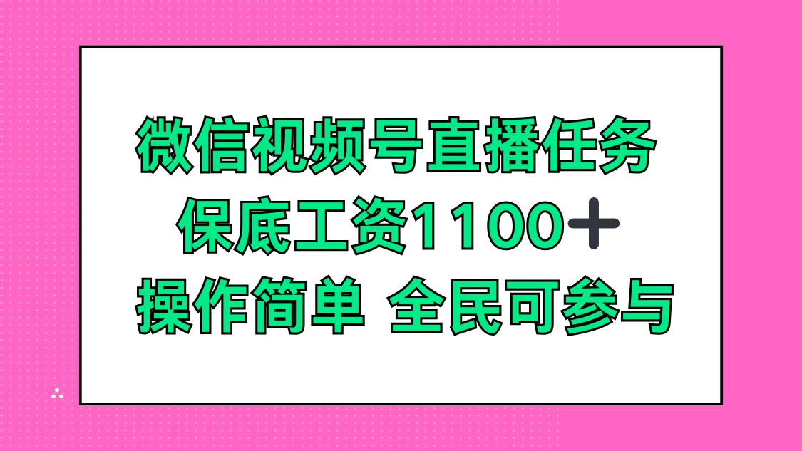 微信视频号直播任务，保底工资1100+，全民可参与-星云科技 adyun.org