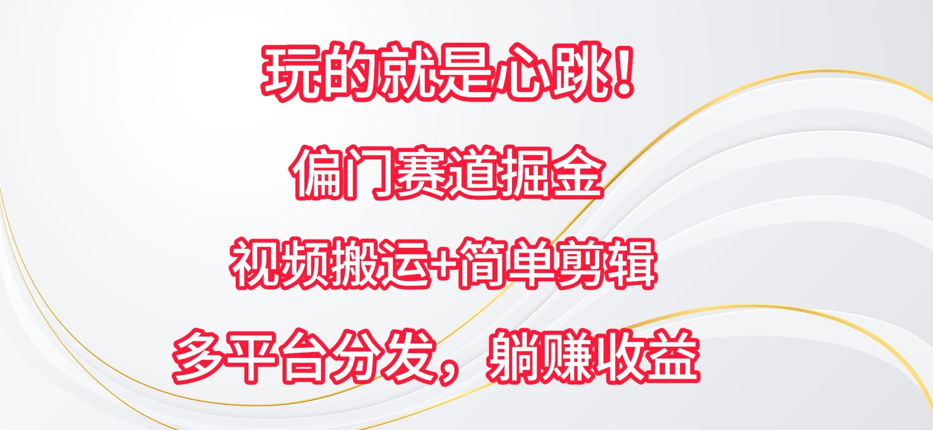 玩的就是心跳！偏门赛道掘金，视频搬运简单剪辑，多平台分发，躺赚收益-星云科技 adyun.org