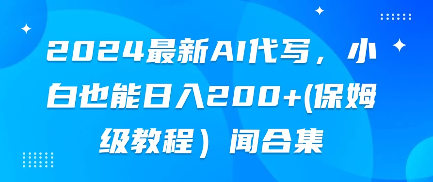 2024最新AI代写，小白也能日入200+（保姆级教程）-星云科技 adyun.org