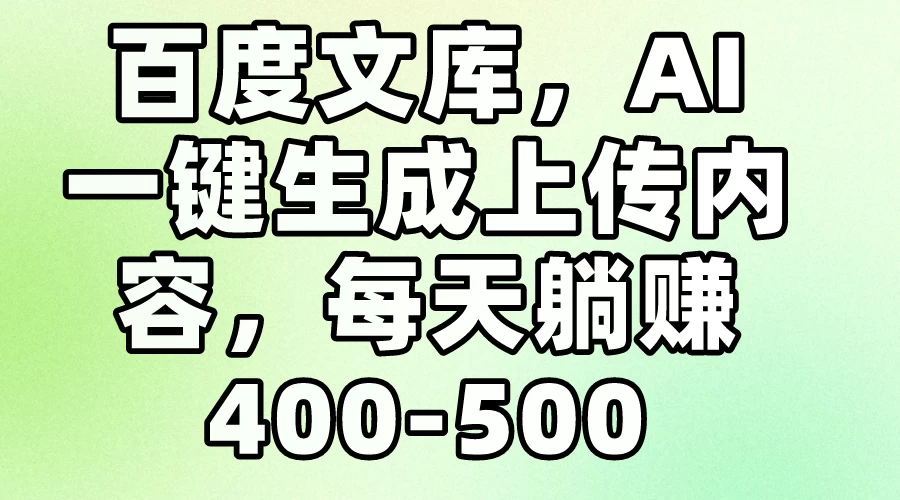 百度文库，AI一键生成上传内容，每天躺赚400-500-星云科技 adyun.org