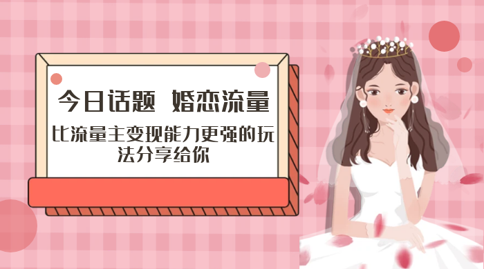 「今日话题」与「婚恋流量」组合，比流量主变现能力更强的玩法分享给你-星云科技 adyun.org