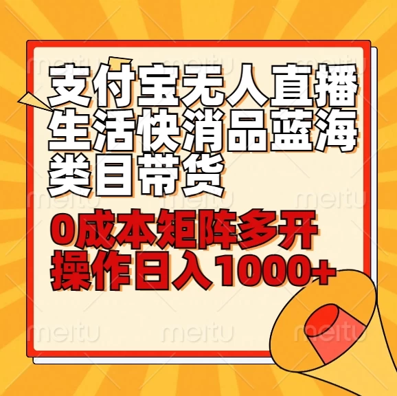 小白30分钟学会：支付宝无人直播生活快消品蓝海类目带货，0成本矩阵多开操作日入1000+-星云科技 adyun.org