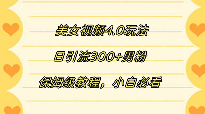 美女视频 4.0 玩法，日引流 300+ 男粉，保姆级教程，小白必看-星云科技 adyun.org