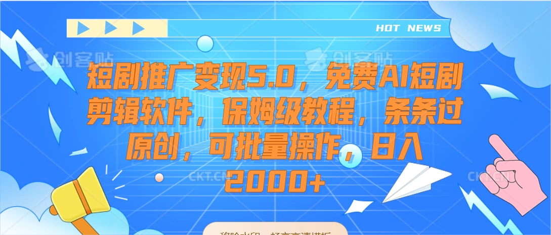 短剧推广变现5.0，免费AI短剧剪辑软件，保姆级教程，条条过原创，可批量操作，日入2000+-星云科技 adyun.org