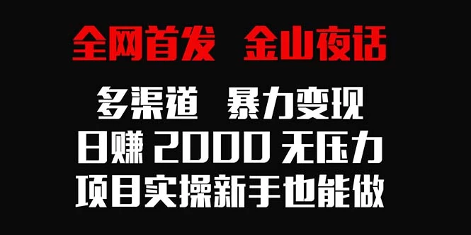 全网首发，金山夜话多渠道暴力变现，日赚2000无压力，项目实操新手也能做-星云科技 adyun.org