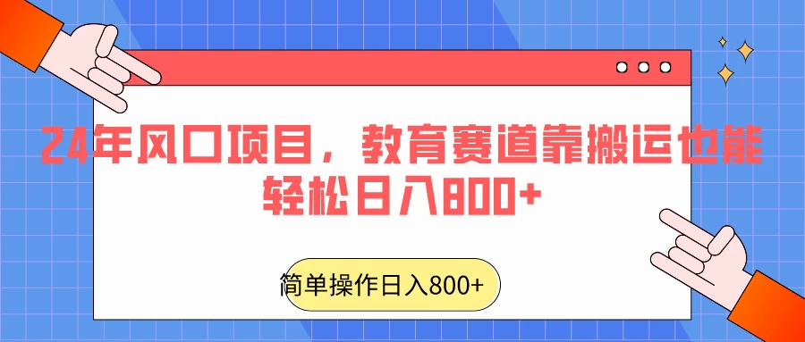 24年风口项目，教育赛道靠搬运也能轻松日入800+-星云科技 adyun.org