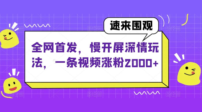 全网首发，慢开屏深情玩法，一条视频涨粉 2000+（揭秘）-星云科技 adyun.org