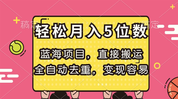 蓝海项目，直接搬运，全自动去重，变现容易，轻松月入5位数-星云科技 adyun.org