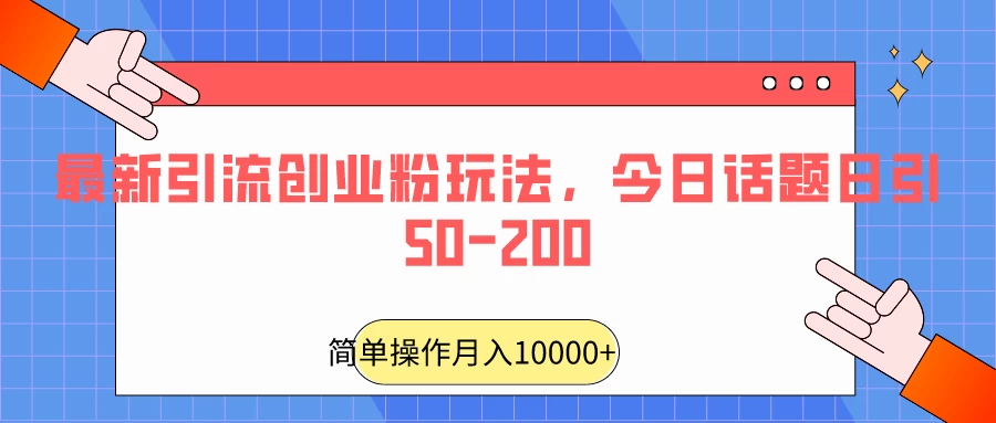 最新引流创业粉玩法，今日话题日引50-200-星云科技 adyun.org