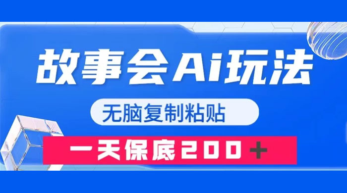 故事会 AI 玩法，无脑复制粘贴，一天收入 200+-星云科技 adyun.org