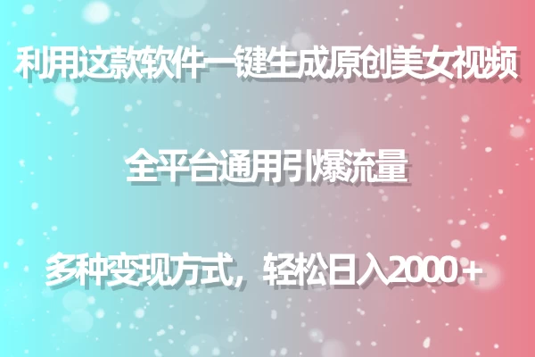 利用工具一键生成美女原创视频 全平台通用引爆流量 多种变现 日入2000＋-星云科技 adyun.org