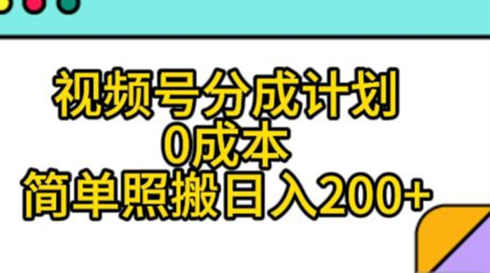 视频号分成计划，0 成本，简单照搬日入 200+-星云科技 adyun.org