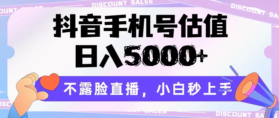 抖音手机号估值，日入5000+，不露脸直播，小白秒上手-星云科技 adyun.org