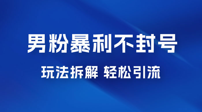 男粉暴利不封号玩法拆解，一单 99，日赚 1000+，轻轻松松，无门槛，小白即可入场-星云科技 adyun.org