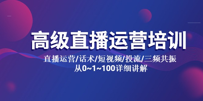 高级直播运营培训：直播运营/话术/短视频/投流/三频共振，从 0~100 详细讲解-星云科技 adyun.org