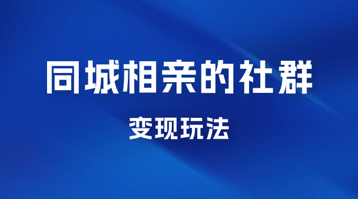 同城相亲的社群变现玩法，风口项目，一部手机月入5w+-星云科技 adyun.org