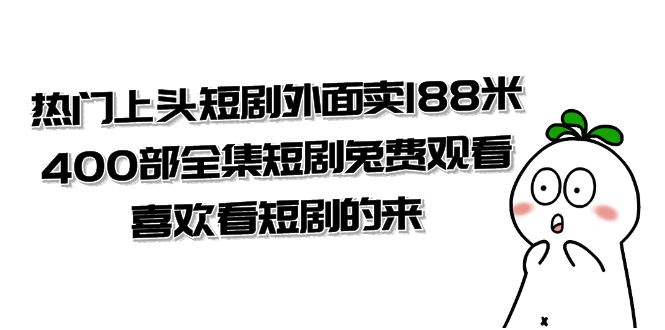 热门上头短剧外面卖 188 米，400 部全集短剧免费观看，喜欢看短剧的来（共 332 G）-星云科技 adyun.org