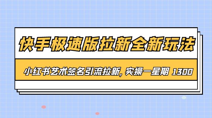 快手极速版拉新全新玩法：通过小红书艺术签名引流拉新，实操一周 1300+-星云科技 adyun.org