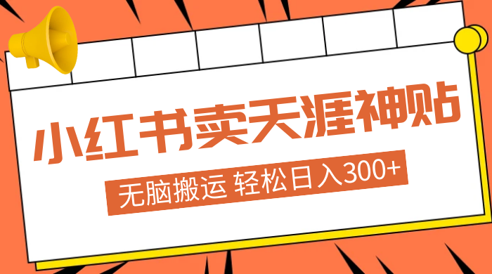 蓝海项目，小红书卖天涯神贴，无脑搬运，一部手机轻松日入300+-星云科技 adyun.org