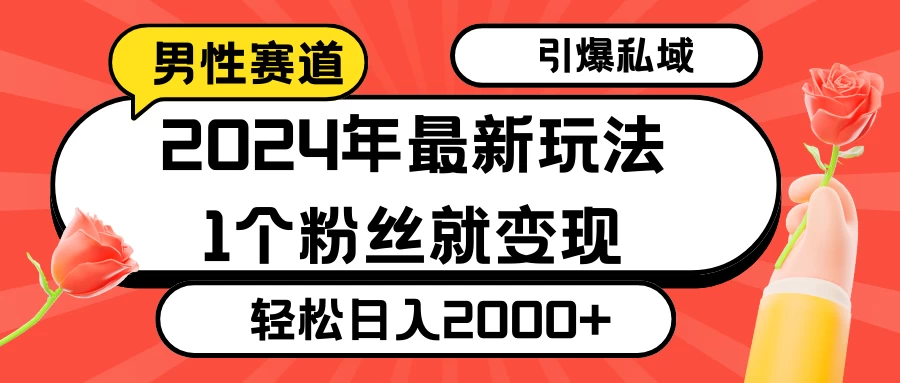 2024年最新男性赛道玩法，引爆私域流量，1个粉丝就变现，轻松日入2000+-星云科技 adyun.org