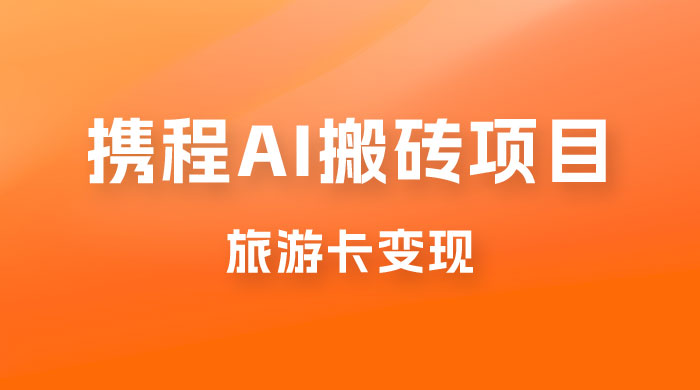 携程 AI 搬砖+旅游卡变现，单账号月收益保底 5000+，可矩阵-星云科技 adyun.org