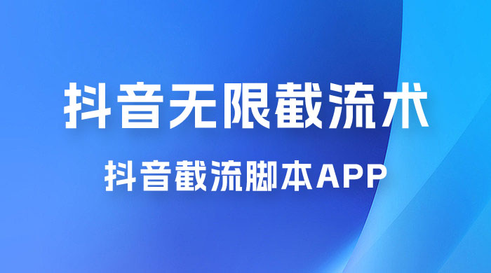 抖音最新无限截流术，抖音截流脚本 App-星云科技 adyun.org