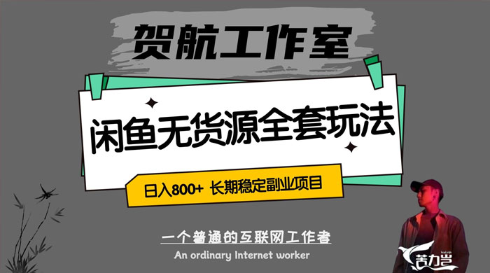 贺航工作室闲鱼无货源全套详细玩法，轻松日入 800+，长期稳定副业项目-星云科技 adyun.org