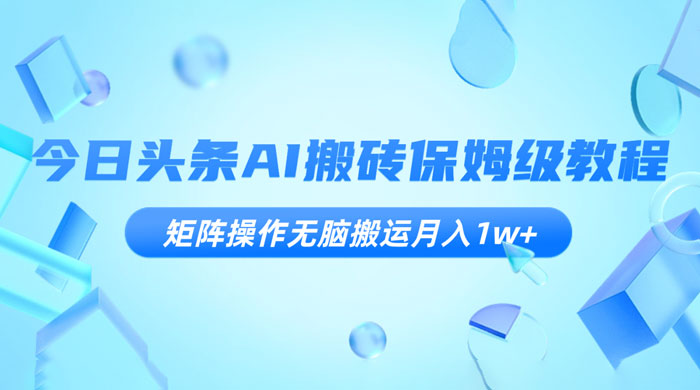 今日头条 AI 搬砖保姆级教程，矩阵操作无脑搬运月入 1w+-星云科技 adyun.org