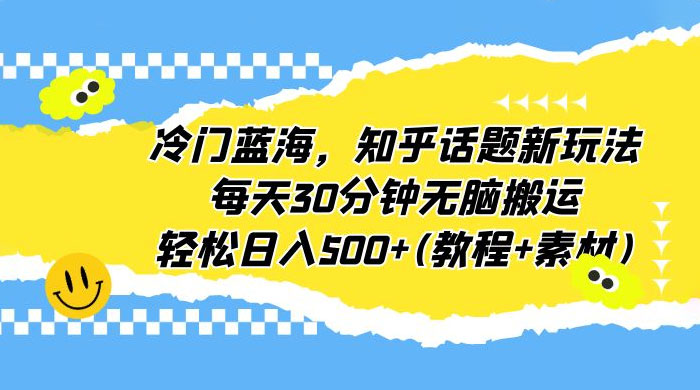 知乎话题新玩法：每天 30 分钟无脑搬运，轻松日入过百 （附教程+素材）-星云科技 adyun.org