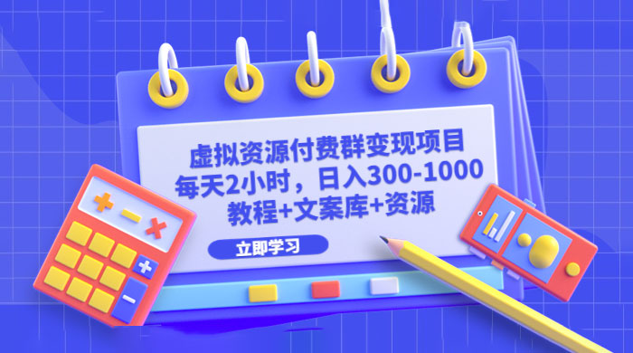 虚拟资源付费群变现项目：每天 2 小时，日入 300~1000+（教程+文案库+资源）-星云科技 adyun.org