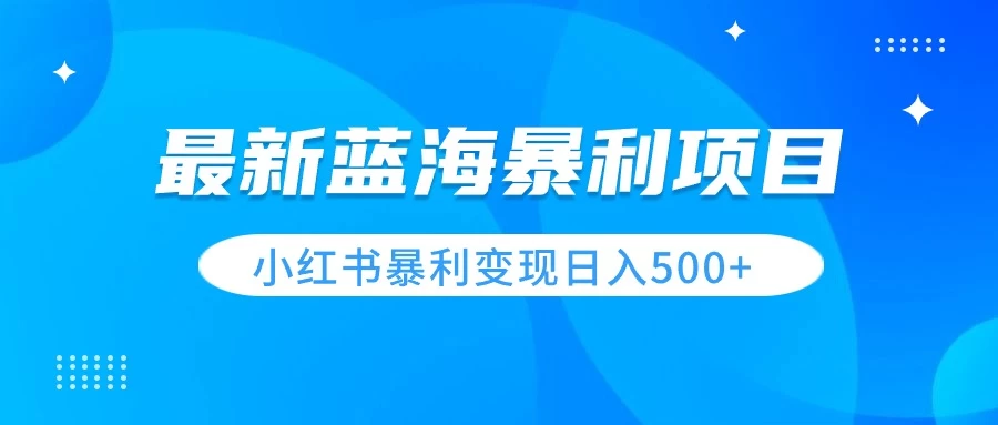 最新暴利蓝海项目，小红书图文变现，轻松实现日收益500+-星云科技 adyun.org