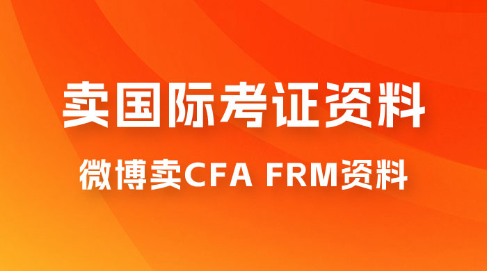 微博超话卖 CFA、FRM 等国际考证虚拟资料，一单 300+，一部手机轻松日入 1000+-星云科技 adyun.org