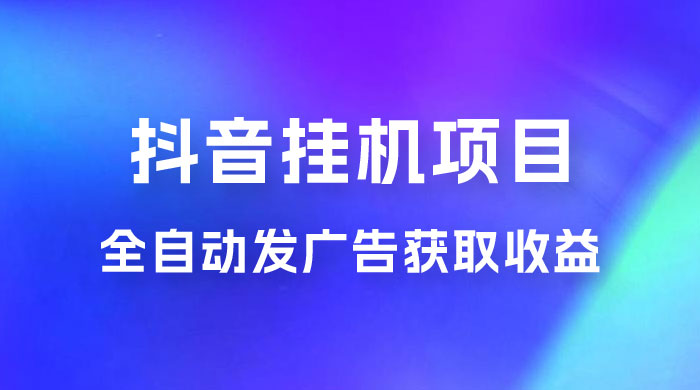 抖音挂机项目，全自动发广告获取收益，全程不需要参与，坐等收益，一天 1~500 不等-星云科技 adyun.org