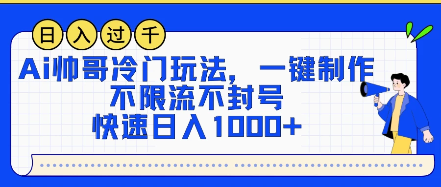 AI帅哥冷门玩法，一键制作，不限流不封号，快速日入1000+-星云科技 adyun.org