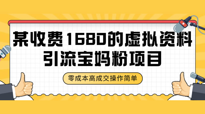 某收费 1680 的虚拟资料引流宝妈粉项目，零成本无脑操作，成交率非常高（教程+资料）-星云科技 adyun.org