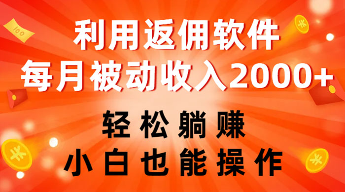 利用返佣软件，轻松躺赚，小白也能操作，每月被动收入 2000+-星云科技 adyun.org